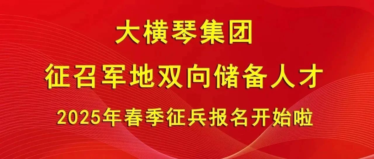 大橫琴集團(tuán)征召軍地雙向儲(chǔ)備人才，2025年春季征兵報(bào)名開始啦！
